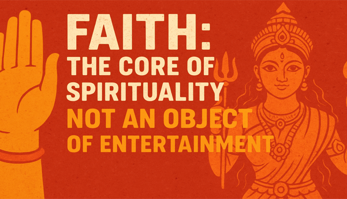 Faith: The Core of Spirituality, Not an Object of Entertainment