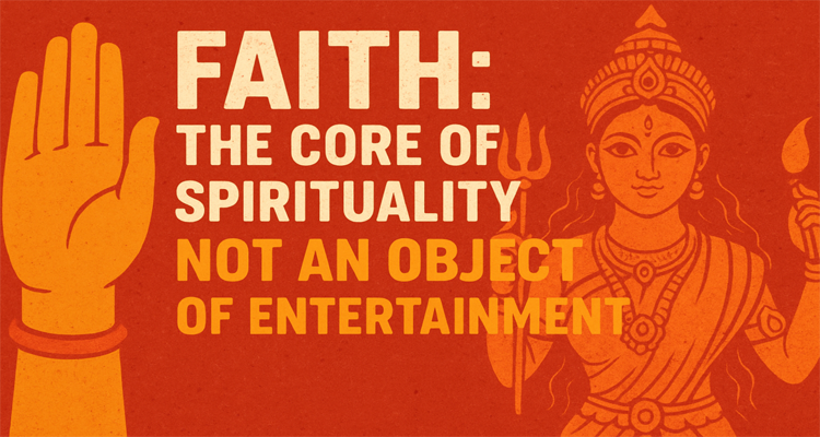 Faith: The Core of Spirituality, Not an Object of Entertainment
